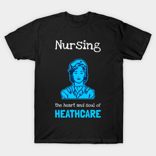 Nursing the heart and soul of healthcare T-Shirt by MikeysTeeShop
